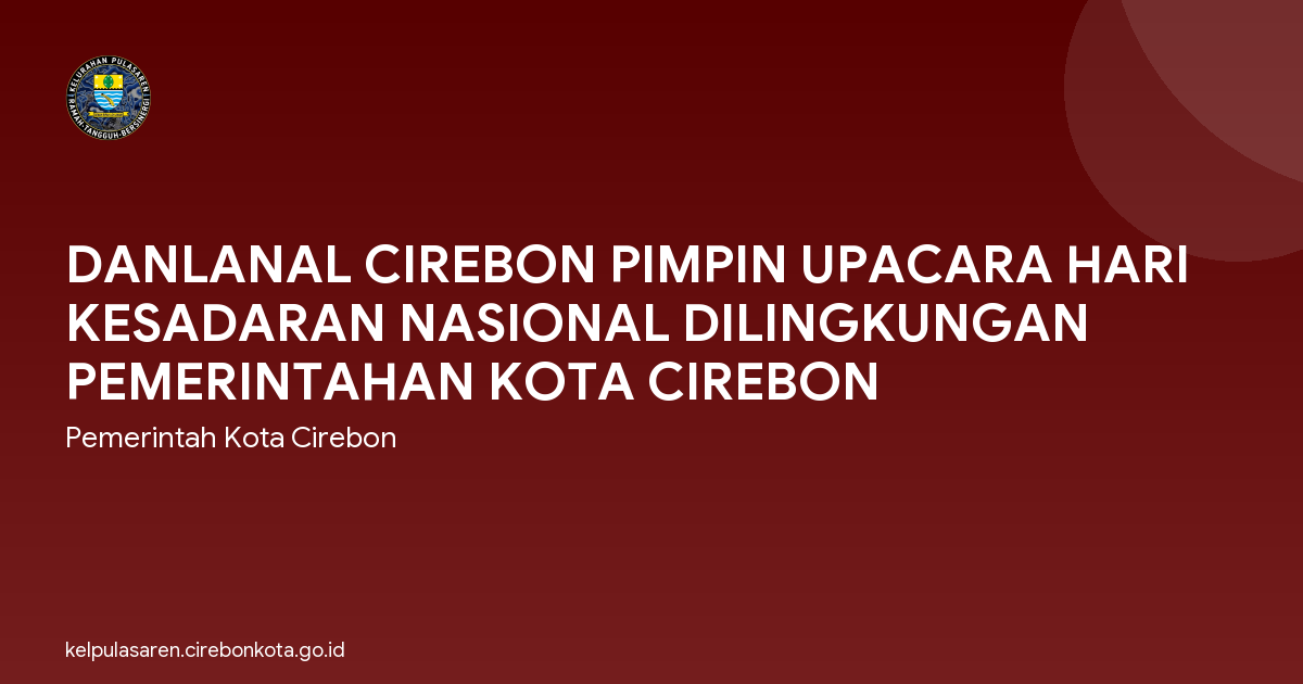 DANLANAL CIREBON PIMPIN UPACARA HARI KESADARAN NASIONAL DILINGKUNGAN PEMERINTAHAN KOTA CIREBON