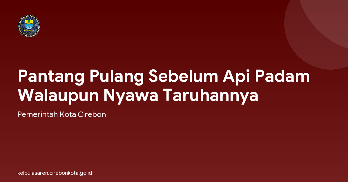 Pantang Pulang Sebelum Api Padam Walaupun Nyawa Taruhannya